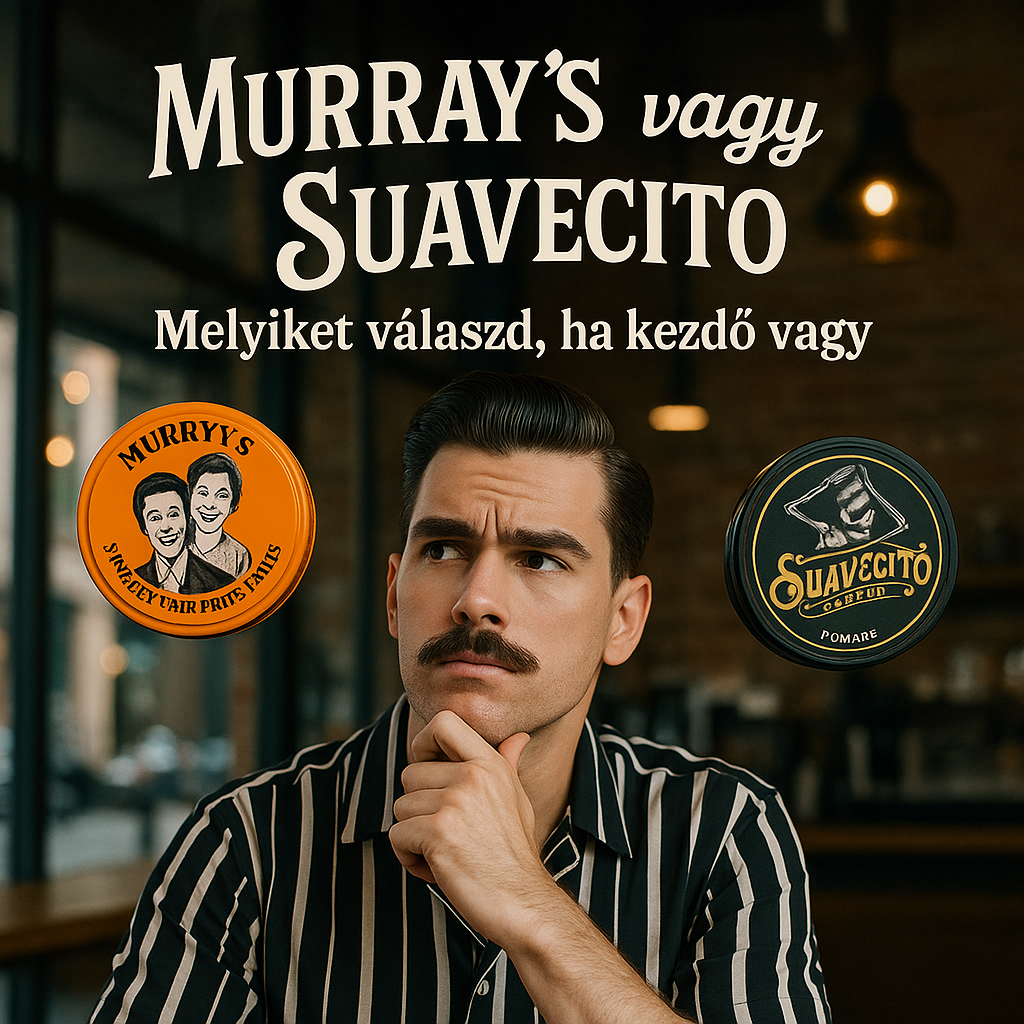 Murray’s vagy Suavecito? Melyiket válaszd, ha kezdő vagy?